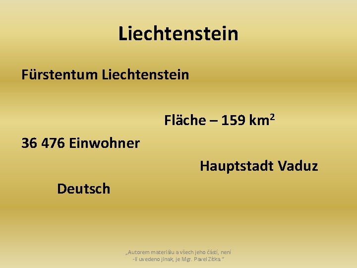 Liechtenstein Fürstentum Liechtenstein Fläche – 159 km 2 36 476 Einwohner Hauptstadt Vaduz Deutsch