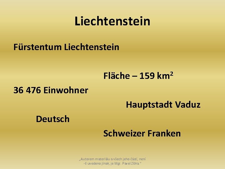 Liechtenstein Fürstentum Liechtenstein Fläche – 159 km 2 36 476 Einwohner Hauptstadt Vaduz Deutsch