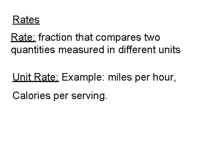 Rates Rate: fraction that compares two quantities measured in different units Unit Rate: Example: