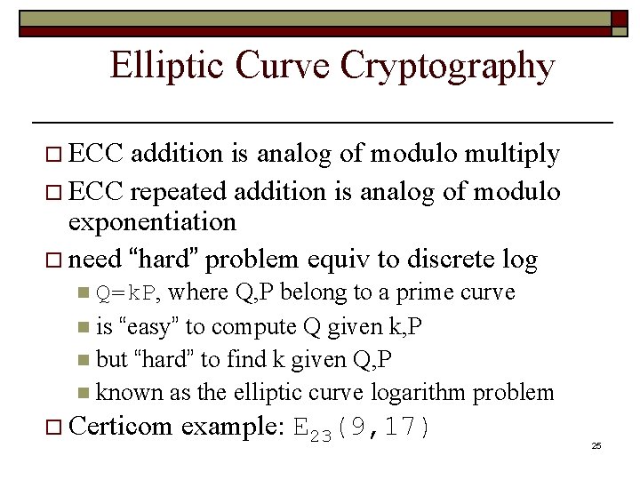 Elliptic Curve Cryptography o ECC addition is analog of modulo multiply o ECC repeated