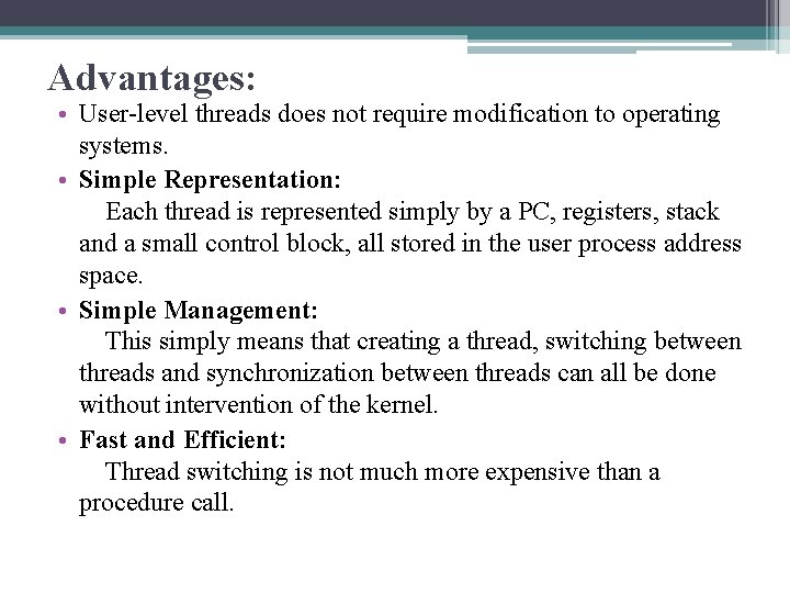 Advantages: • User-level threads does not require modification to operating systems. • Simple Representation: