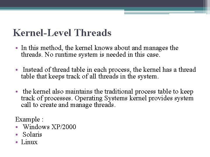 Kernel-Level Threads • In this method, the kernel knows about and manages the threads.
