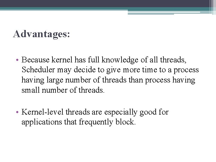 Advantages: • Because kernel has full knowledge of all threads, Scheduler may decide to