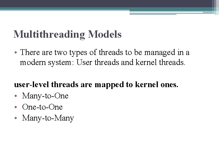 Multithreading Models • There are two types of threads to be managed in a