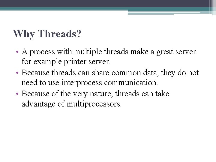 Why Threads? • A process with multiple threads make a great server for example