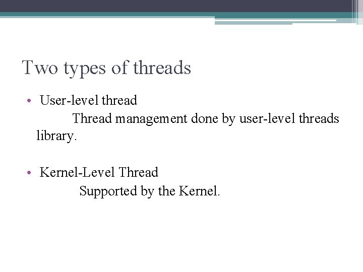 Two types of threads • User-level thread Thread management done by user-level threads library.