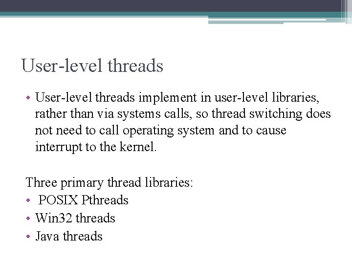 User-level threads • User-level threads implement in user-level libraries, rather than via systems calls,