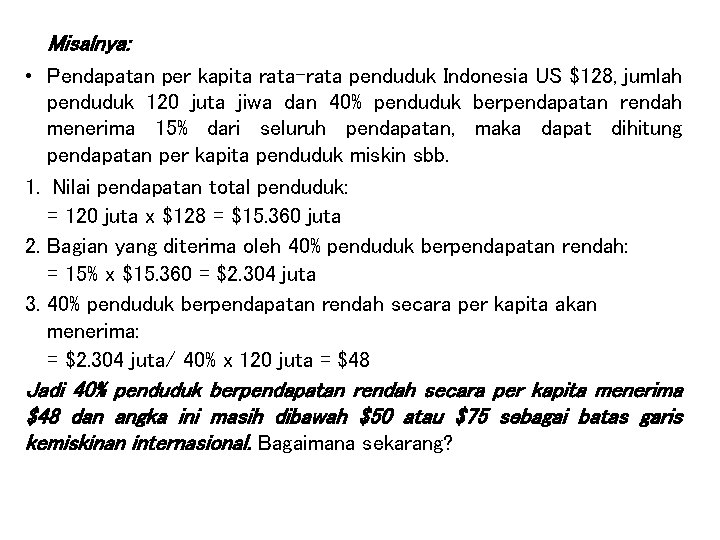 Misalnya: • Pendapatan per kapita rata-rata penduduk Indonesia US $128, jumlah penduduk 120 juta