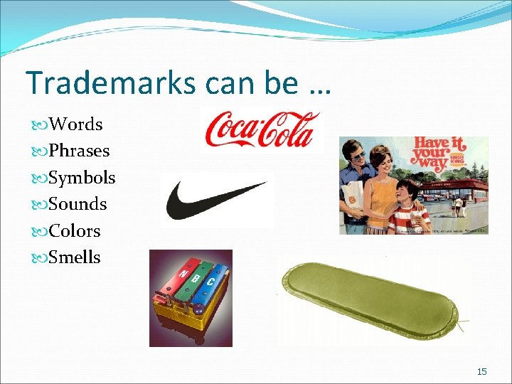 Trademarks can be … Words Phrases Symbols Sounds Colors Smells 15 