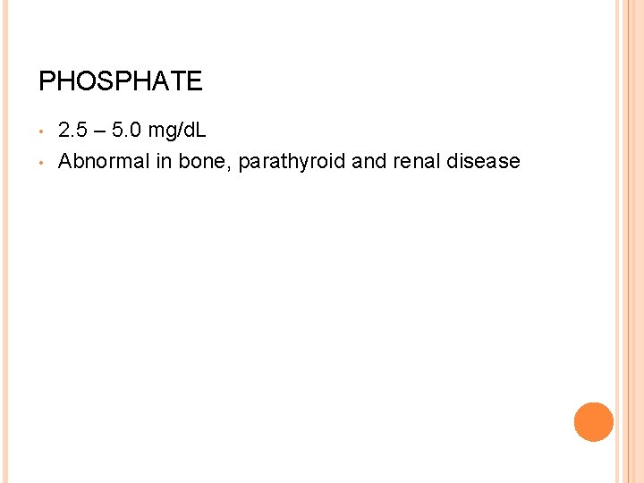 PHOSPHATE • • 2. 5 – 5. 0 mg/d. L Abnormal in bone, parathyroid