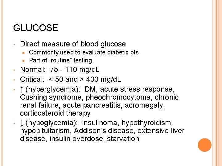 GLUCOSE • Direct measure of blood glucose Commonly used to evaluate diabetic pts ●