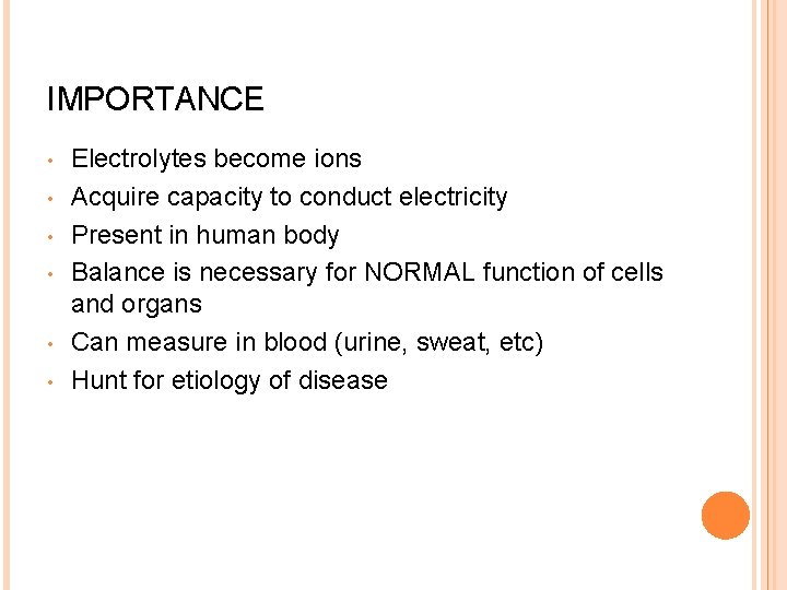IMPORTANCE • • • Electrolytes become ions Acquire capacity to conduct electricity Present in