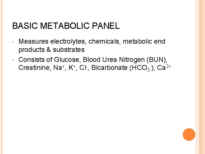 BASIC METABOLIC PANEL • • Measures electrolytes, chemicals, metabolic end products & substrates Consists