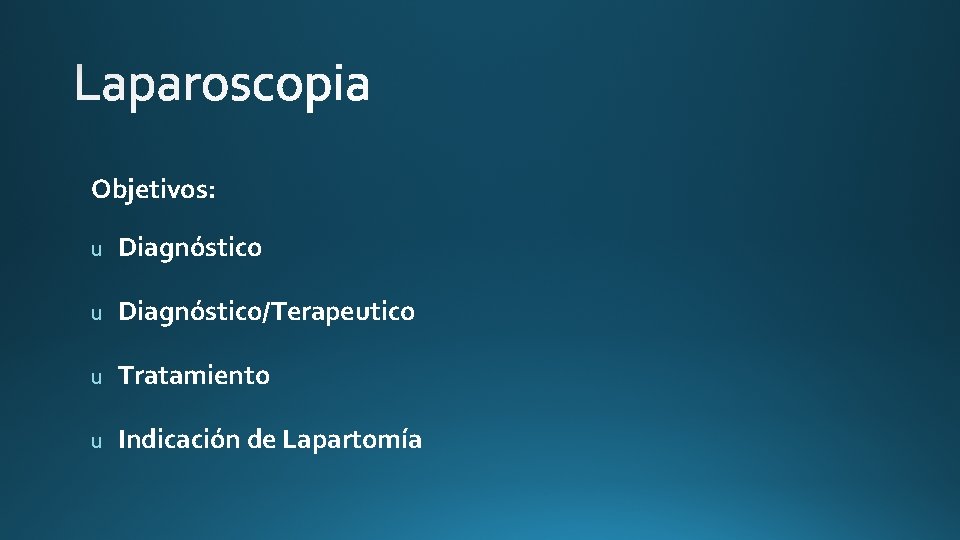 Objetivos: u Diagnóstico/Terapeutico u Tratamiento u Indicación de Lapartomía 