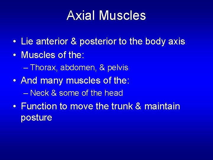 Axial Muscles • Lie anterior & posterior to the body axis • Muscles of
