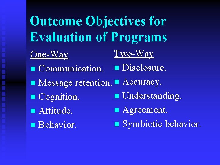 Outcome Objectives for Evaluation of Programs Two-Way One-Way n Communication. n Disclosure. n Message