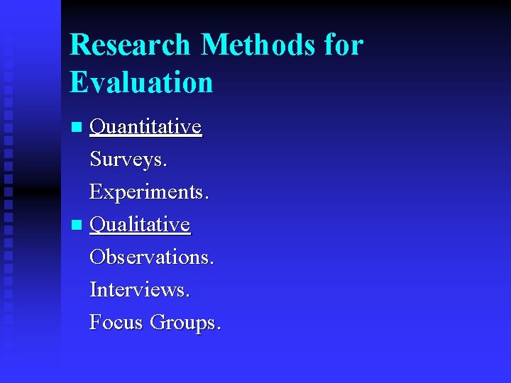 Research Methods for Evaluation Quantitative Surveys. Experiments. n Qualitative Observations. Interviews. Focus Groups. n