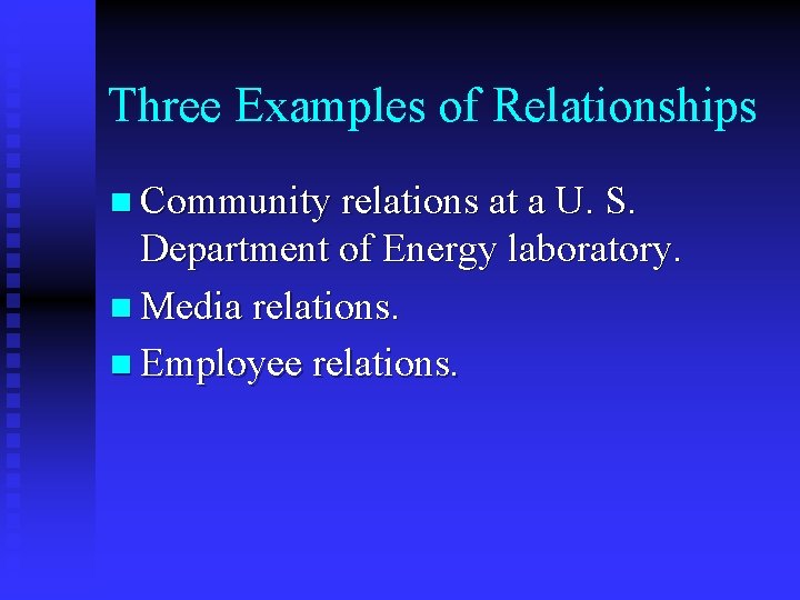 Three Examples of Relationships n Community relations at a U. S. Department of Energy