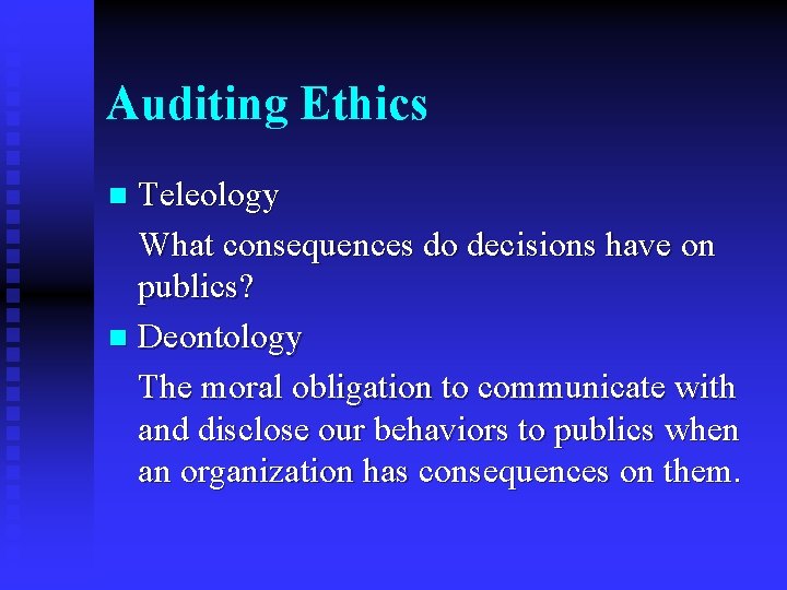 Auditing Ethics Teleology What consequences do decisions have on publics? n Deontology The moral