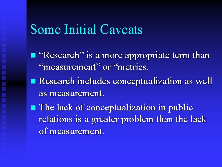 Some Initial Caveats “Research” is a more appropriate term than “measurement” or “metrics. n