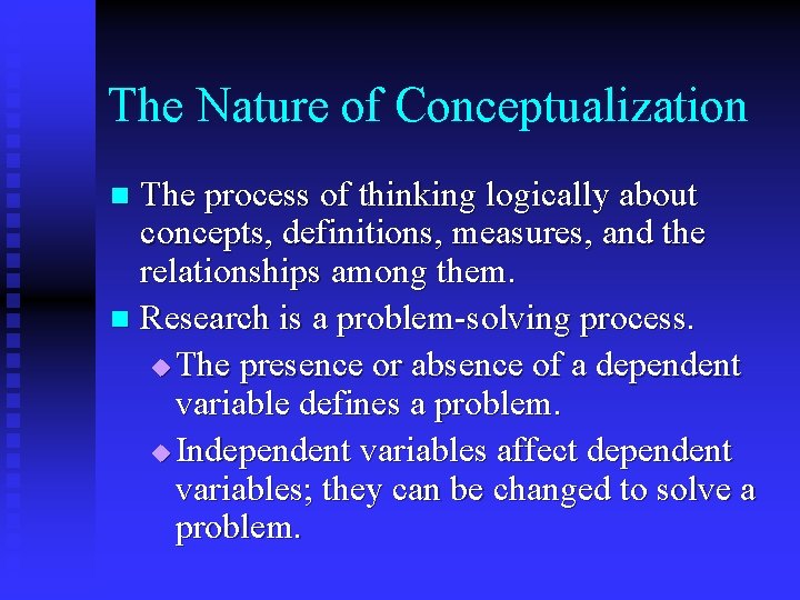 The Nature of Conceptualization The process of thinking logically about concepts, definitions, measures, and