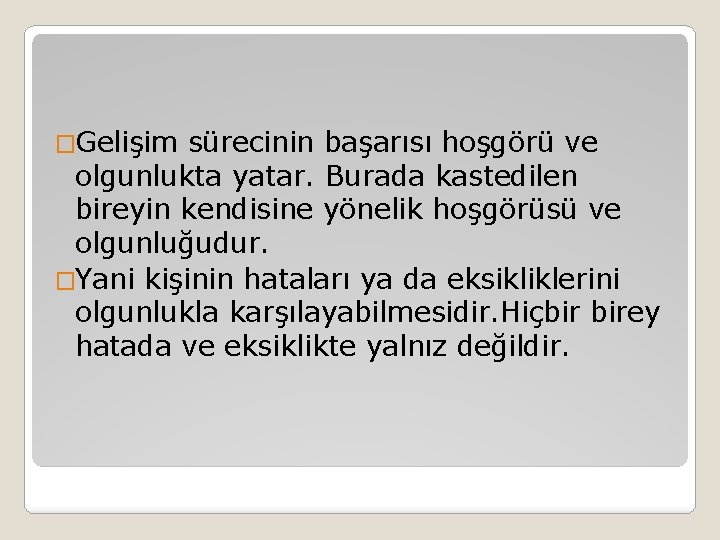 �Gelişim sürecinin başarısı hoşgörü ve olgunlukta yatar. Burada kastedilen bireyin kendisine yönelik hoşgörüsü ve