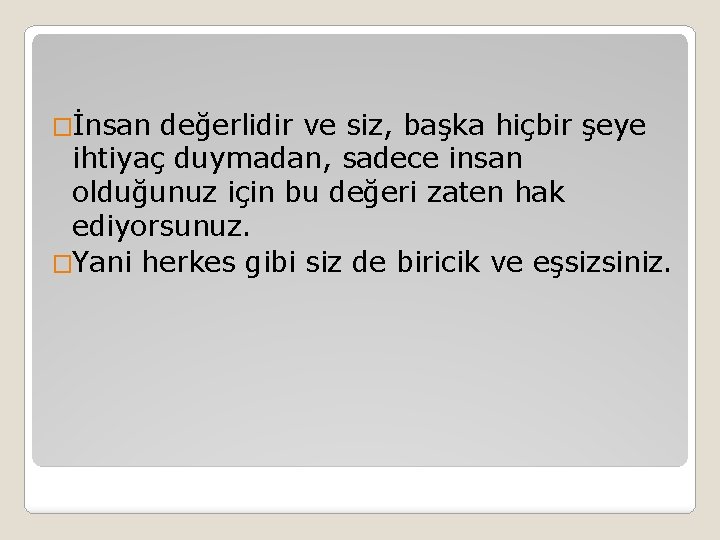 �İnsan değerlidir ve siz, başka hiçbir şeye ihtiyaç duymadan, sadece insan olduğunuz için bu