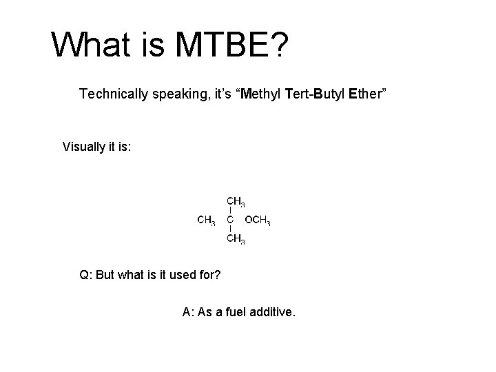 What is MTBE? Technically speaking, it’s “Methyl Tert-Butyl Ether” Visually it is: Q: But