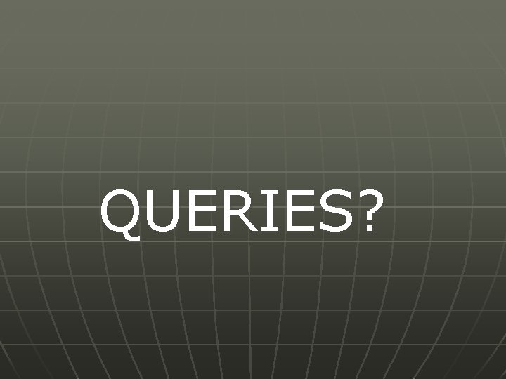 QUERIES? 