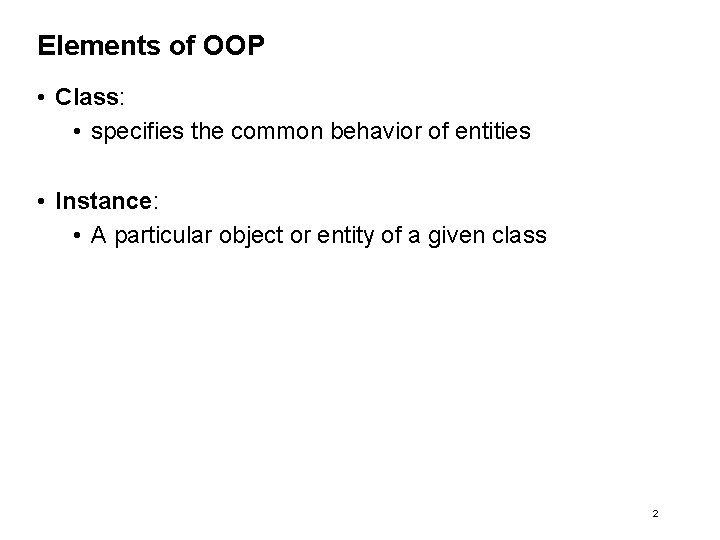 Elements of OOP • Class: • specifies the common behavior of entities • Instance: