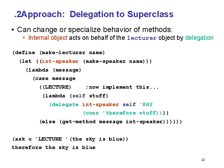 . 2 Approach: Delegation to Superclass • Can change or specialize behavior of methods: