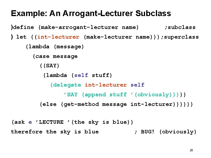 Example: An Arrogant-Lecturer Subclass )define (make-arrogant-lecturer name) ; subclass ) let ((int-lecturer (make-lecturer name)));