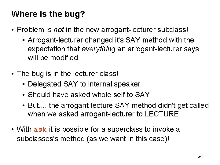 Where is the bug? • Problem is not in the new arrogant-lecturer subclass! •