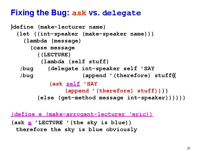 Fixing the Bug: ask vs. delegate )define (make-lecturer name) (let ((int-speaker (make-speaker name))) (lambda