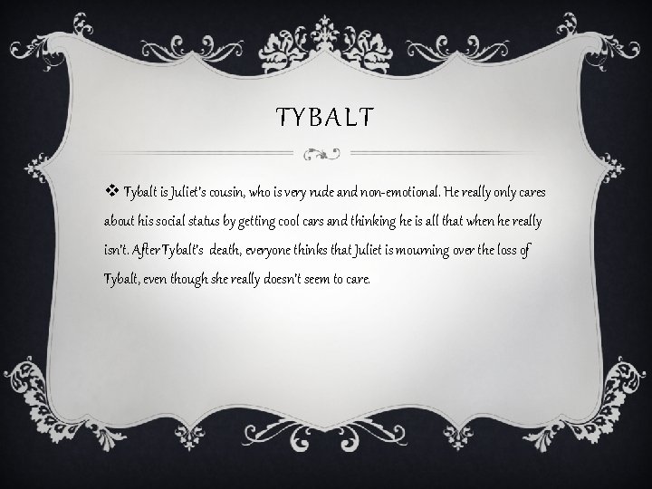 TYBALT v Tybalt is Juliet’s cousin, who is very rude and non-emotional. He really