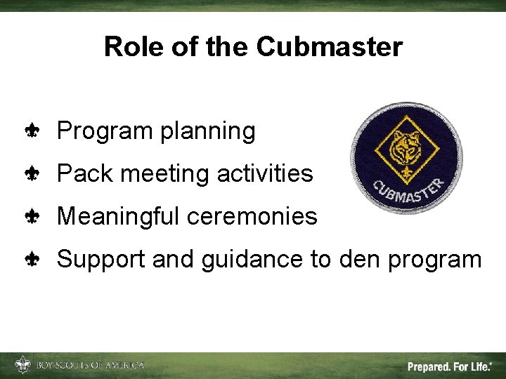 Role of the Cubmaster Program planning Pack meeting activities Meaningful ceremonies Support and guidance