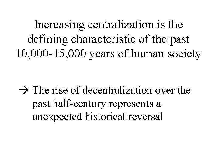 Increasing centralization is the defining characteristic of the past 10, 000 -15, 000 years