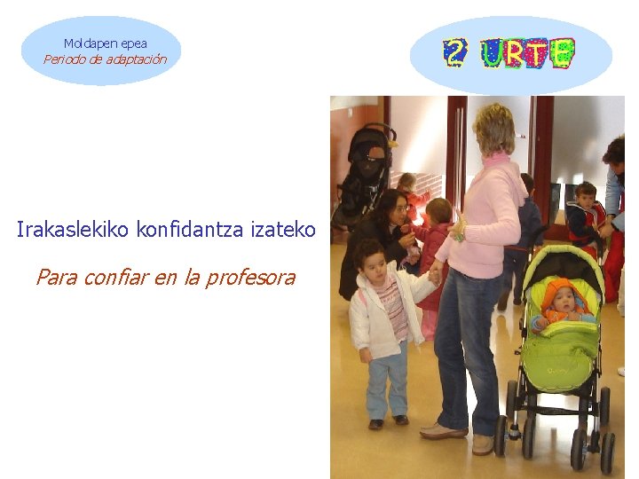 Moldapen epea Periodo de adaptación Irakaslekiko konfidantza izateko Para confiar en la profesora 