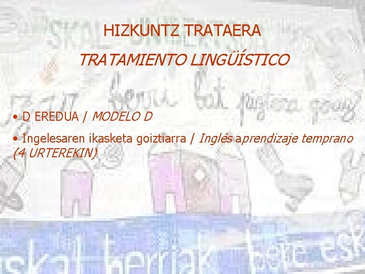 HIZKUNTZ TRATAERA TRATAMIENTO LINGÜÍSTICO • D EREDUA / MODELO D • Ingelesaren ikasketa goiztiarra