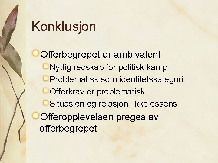 Konklusjon Offerbegrepet er ambivalent Nyttig redskap for politisk kamp Problematisk som identitetskategori Offerkrav er