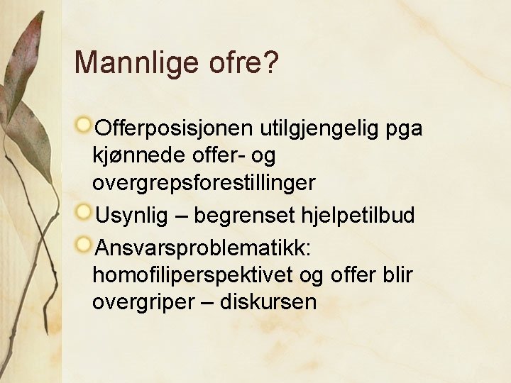 Mannlige ofre? Offerposisjonen utilgjengelig pga kjønnede offer- og overgrepsforestillinger Usynlig – begrenset hjelpetilbud Ansvarsproblematikk: