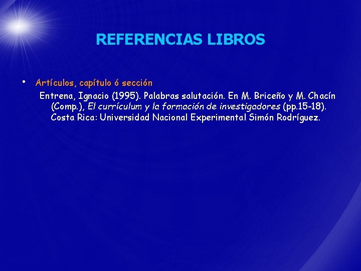 REFERENCIAS LIBROS • Artículos, capítulo ó sección Entrena, Ignacio (1995). Palabras salutación. En M.