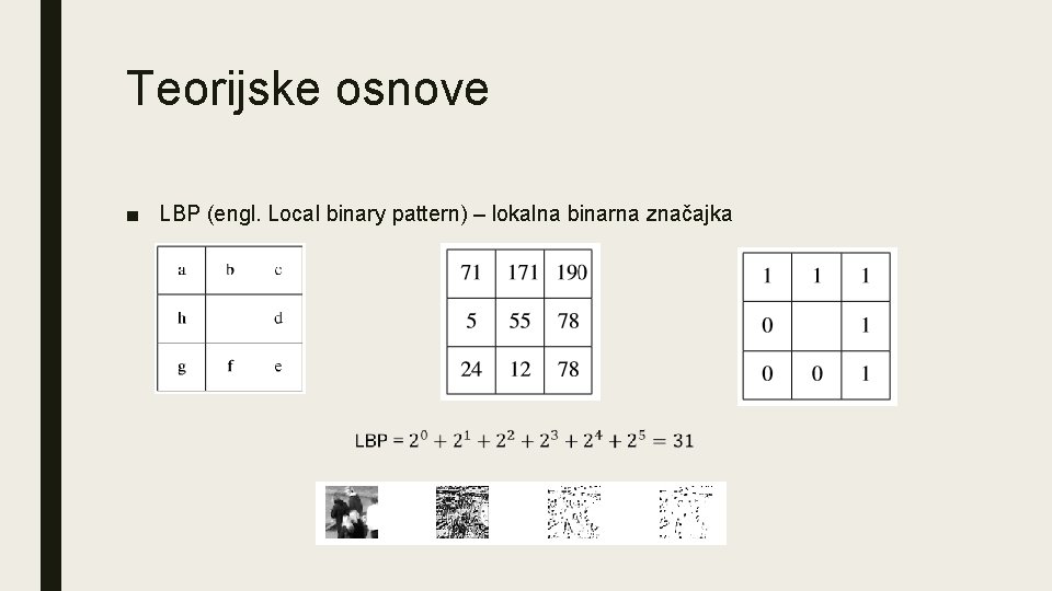 Teorijske osnove ■ LBP (engl. Local binary pattern) – lokalna binarna značajka 