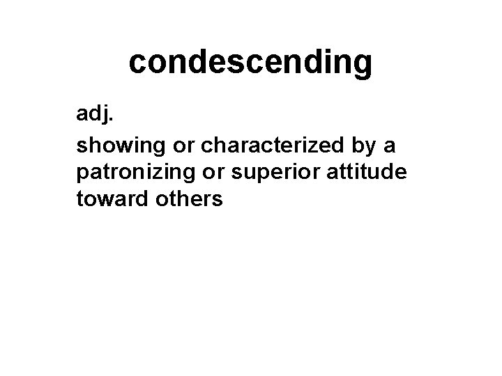 condescending adj. showing or characterized by a patronizing or superior attitude toward others 