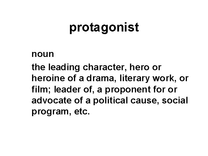 protagonist noun the leading character, hero or heroine of a drama, literary work, or