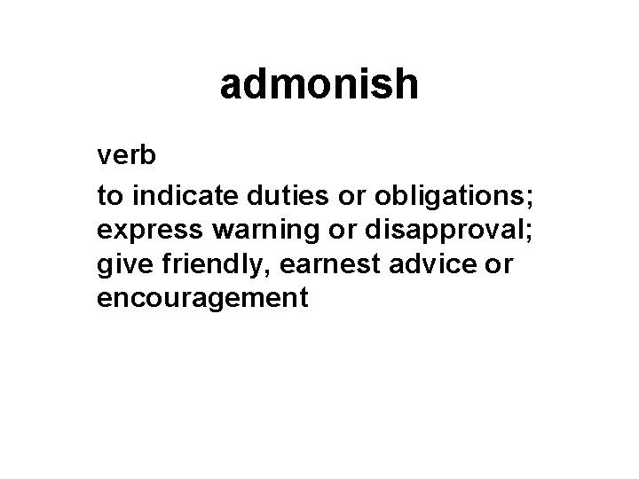 admonish verb to indicate duties or obligations; express warning or disapproval; give friendly, earnest