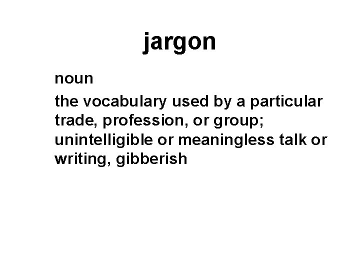 jargon noun the vocabulary used by a particular trade, profession, or group; unintelligible or