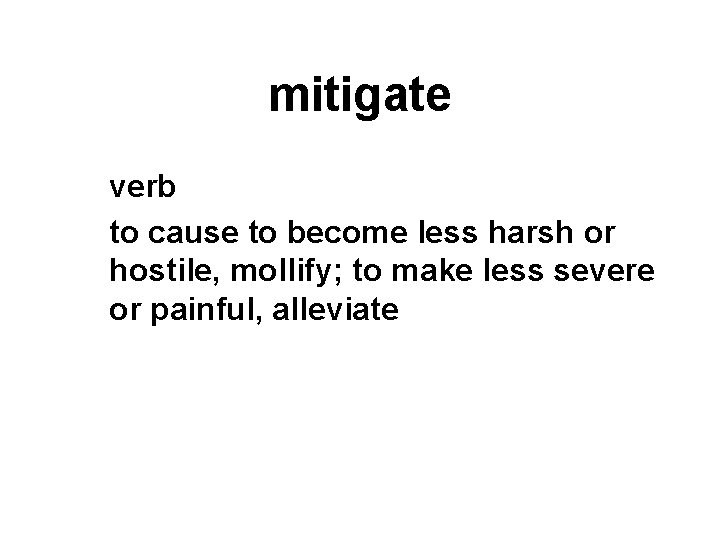 mitigate verb to cause to become less harsh or hostile, mollify; to make less