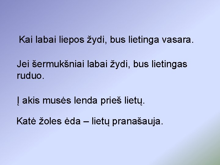 Kai labai liepos žydi, bus lietinga vasara. Jei šermukšniai labai žydi, bus lietingas ruduo.