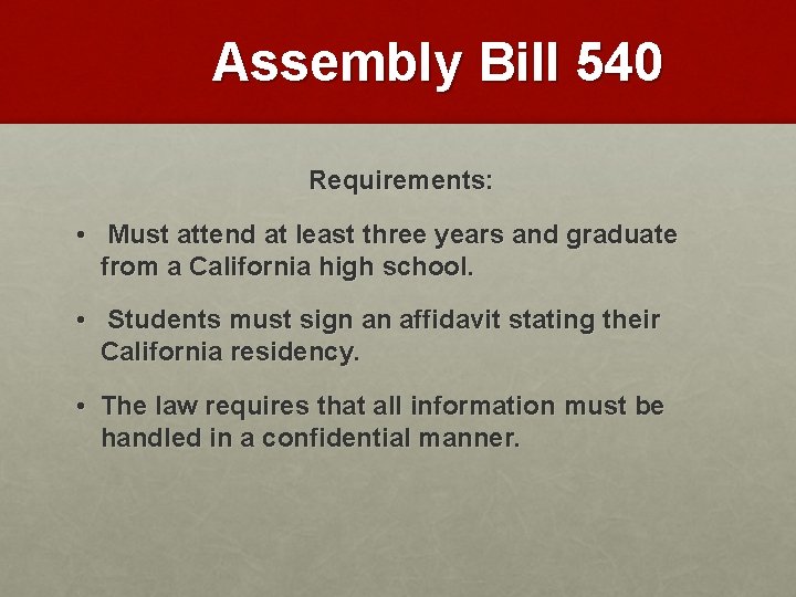 Assembly Bill 540 Requirements: • Must attend at least three years and graduate from